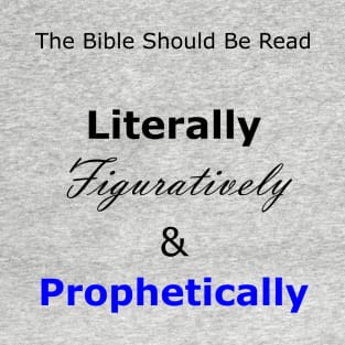 The Bible Should Be Read Literally, Figuratively, and Prophetically to interpret it correctly - Bible Study Tips T-Shirt